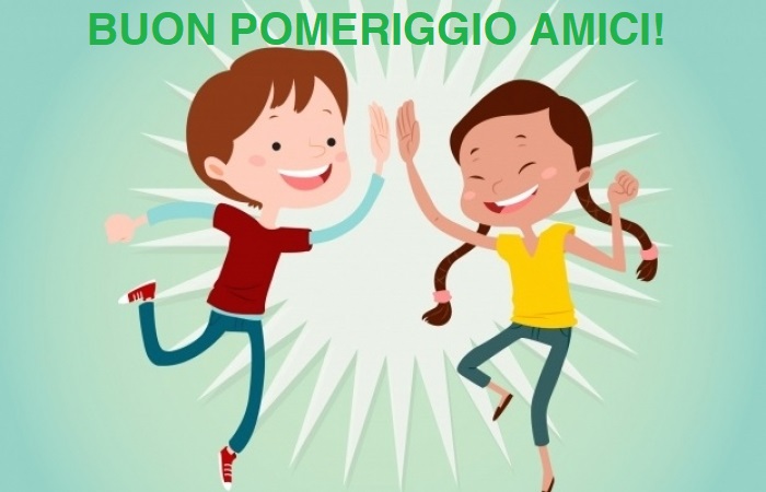 buon pomeriggio amici