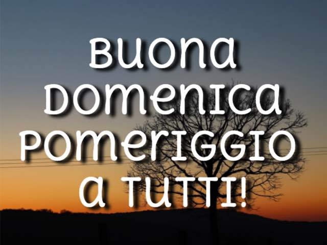 buona domenica pomeriggio