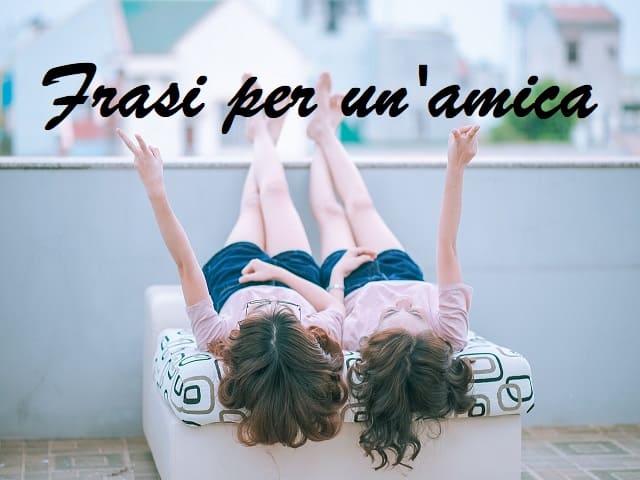 Frasi per un’amica: i 127 pensieri più belli da dedicare