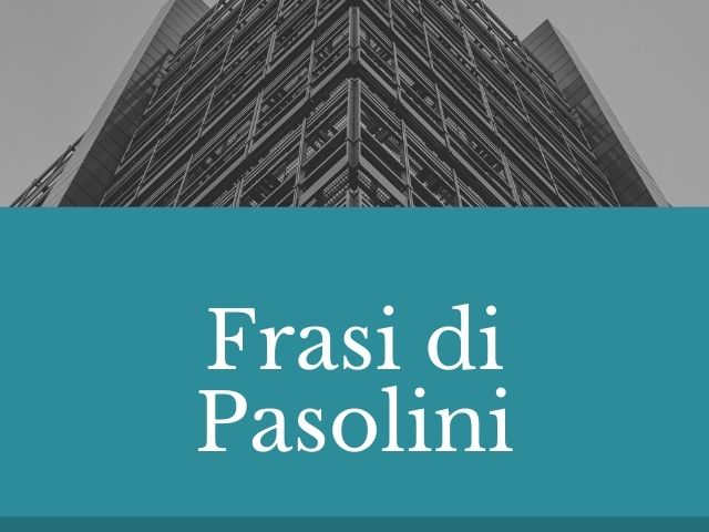 Pasolini: 170 frasi e immagini dello scrittore e regista